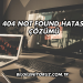404 Not Found Hatası Çözümü