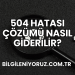 504 Hatası Çözümü Nasıl Giderilir?