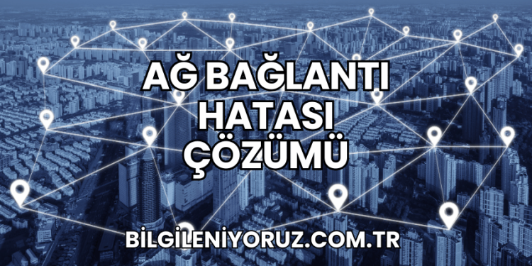 Ağ Bağlantı Hatası Çözümü
