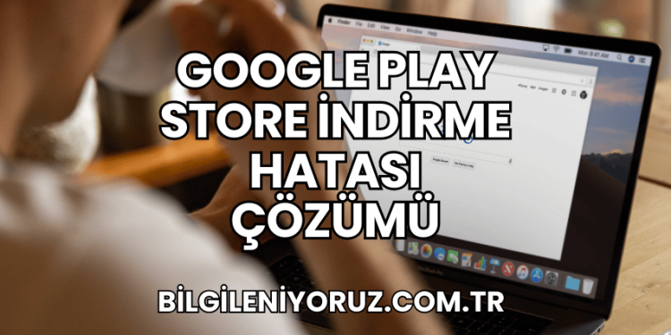 Google Play Store İndirme Hatası Çözümü
