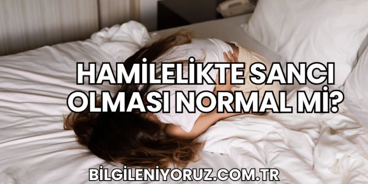 Hamilelikte Sancı Olması Normal mi?