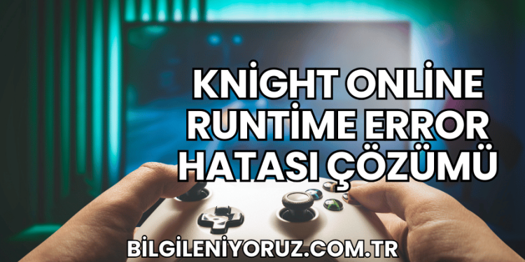 Knight Online Runtime Error Hatası Çözümü