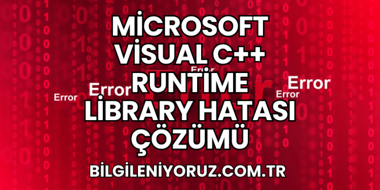 Microsoft Visual C++ Runtime Library Hatası Çözümü