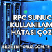 RPC Sunucusu Kullanılamıyor Hatası Çözümü