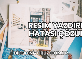 Resim Yazdırma Hatası Çözümü