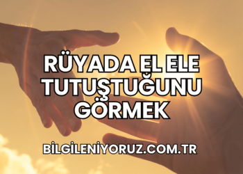 Rüyada El Ele Tutuştuğunu Görmek
