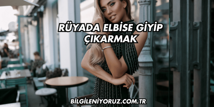 Rüyada Elbise Giyip Çıkarmak