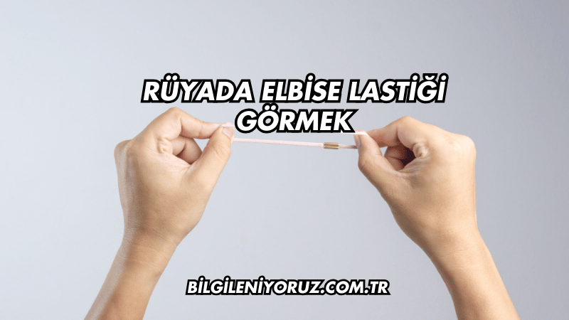 Rüyada Elbise Lastiği Görmek