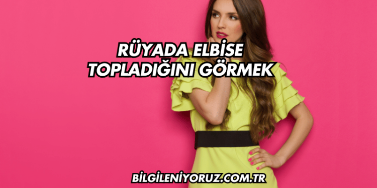 Rüyada Elbise Topladığını Görmek