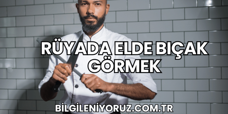 Rüyada Elde Bıçak Görmek