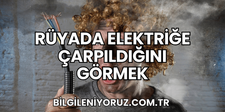 Rüyada Elektriğe Çarpıldığını Görmek