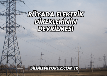Rüyada Elektrik Direklerinin Devrilmesi
