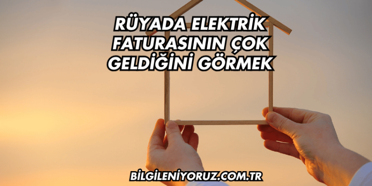 Rüyada Elektrik Faturasının Çok Geldiğini Görmek