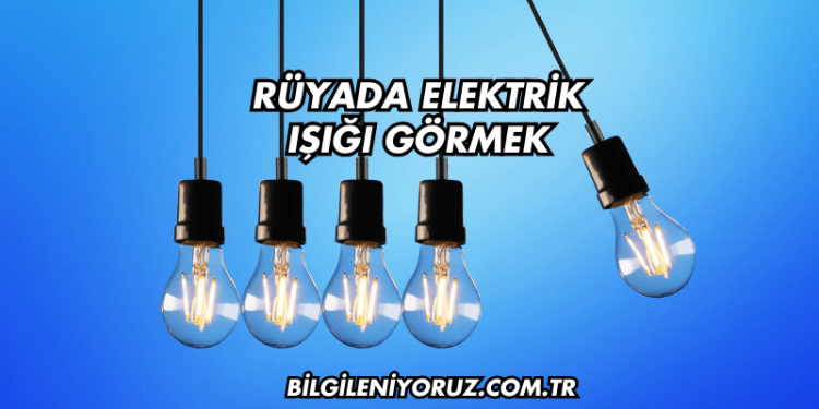 Rüyada Elektrik Işığı Görmek