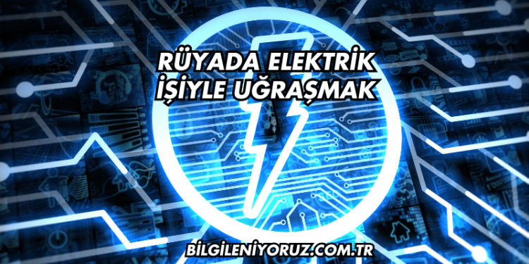 Rüyada Elektrik İşiyle Uğraşmak