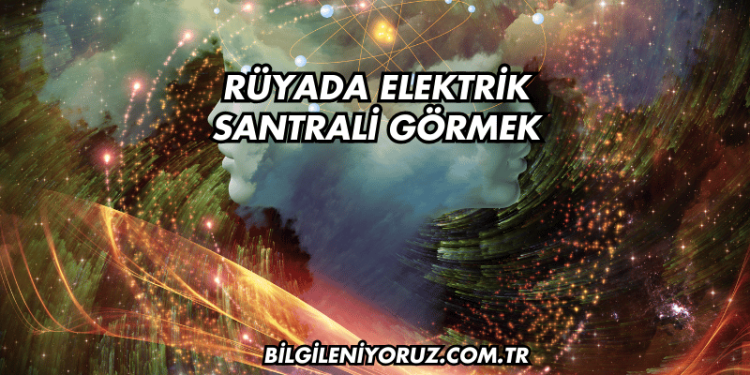 Rüyada Elektrik Santrali Görmek