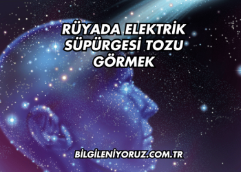 Rüyada Elektrik Süpürgesi Tozu Görmek