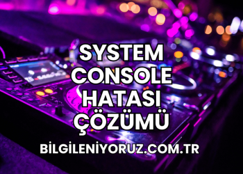 System Console Hatası Çözümü
