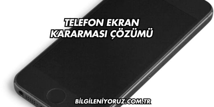 Telefon Ekran Kararması Çözümü