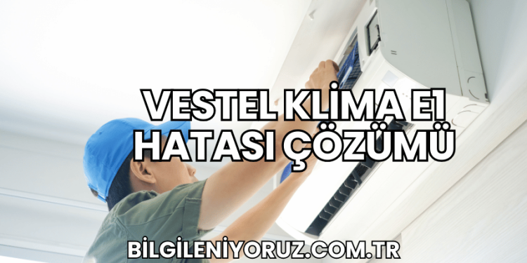 Vestel Klima E1 Hatası Çözümü