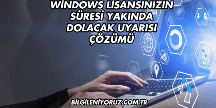 Windows Lisansınızın Süresi Yakında Dolacak Uyarısı Çözümü