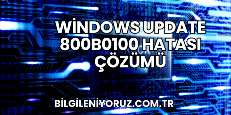 Windows Update 800b0100 Hatası Çözümü