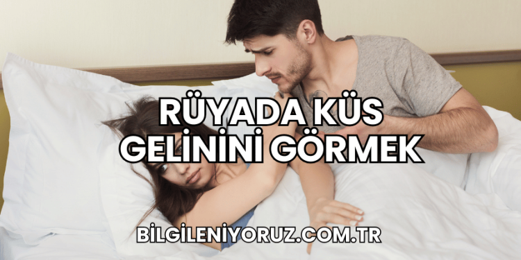 Rüyada Küs Gelinini Görmek
