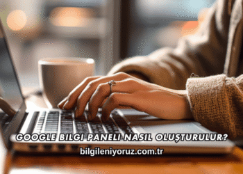 Google Bilgi Paneli Nasıl Oluşturulur?